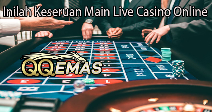 Inilah Keseruan Main Live Casino Online